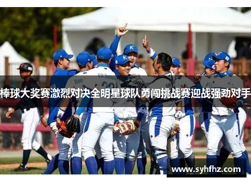 棒球大奖赛激烈对决全明星球队勇闯挑战赛迎战强劲对手