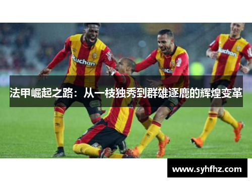 法甲崛起之路：从一枝独秀到群雄逐鹿的辉煌变革